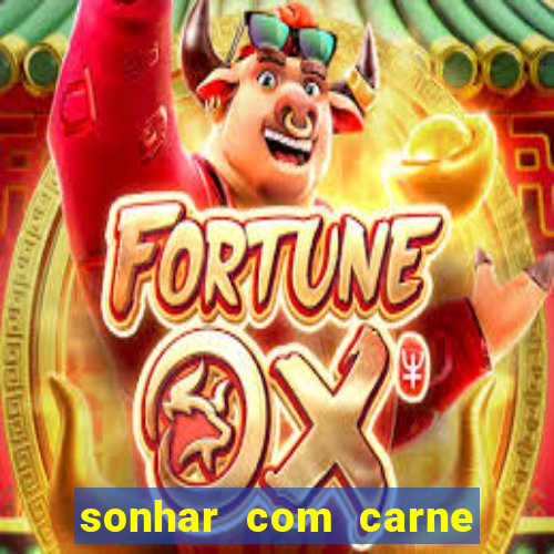 sonhar com carne assada jogo do bicho